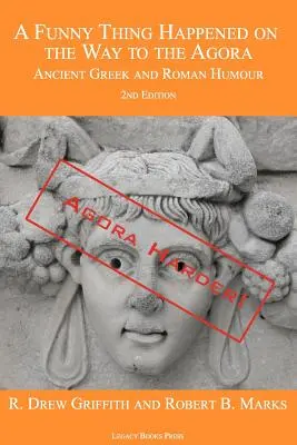 A Funny Thing Happened on the Way to the Agora: Ancient Greek and Roman Humour - 2. kiadás: Agora keményebben! - A Funny Thing Happened on the Way to the Agora: Ancient Greek and Roman Humour - 2nd Edition: Agora Harder!