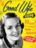 The Good Wife Guide: 19 szabály a boldog férj megtartásához - The Good Wife Guide: 19 Rules for Keeping a Happy Husband