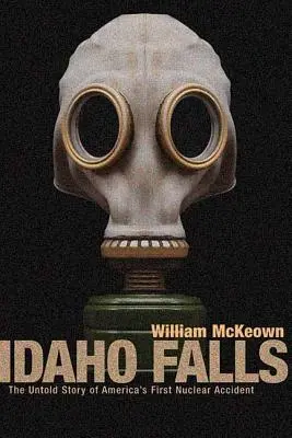 Idaho Falls: Amerika első nukleáris balesetének el nem mondott története - Idaho Falls: The Untold Story of America's First Nuclear Accident