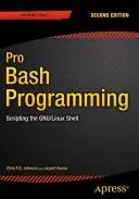 Pro Bash programozás, második kiadás: Bash Bash: A Gnu/Linux Shell szkriptelése - Pro Bash Programming, Second Edition: Scripting the Gnu/Linux Shell