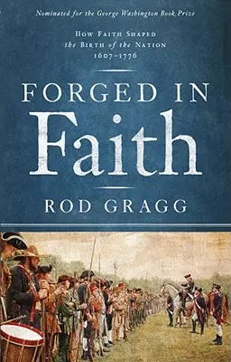 Forged in Faith: Hogyan alakította a hit a nemzet születését 1607-1776 - Forged in Faith: How Faith Shaped the Birth of the Nation 1607-1776