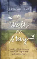 Sétálni vagy maradni: Istenben bízni a megtört reményeken és a fojtogató félelmeken át - To Walk or Stay: Trusting God Through Shattered Hopes and Suffocating Fears