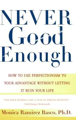 Soha nem elég jó: Hogyan használd a perfekcionizmust az előnyödre anélkül, hogy hagynád, hogy tönkretegye az életed - Never Good Enough: How to Use Perfectionism to Your Advantage Without Letting It Ruin Your Life