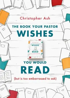 A könyv, amit a lelkipásztorod szeretne, hogy elolvass: (de túlságosan szégyelli megkérdezni) - The Book Your Pastor Wishes You Would Read: (But Is Too Embarrassed to Ask)