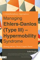 Multidiszciplináris megközelítés az Ehlers-Danlos (III. típusú) - hipermobilitás szindróma kezeléséhez: A krónikus, komplex beteggel való munka - A Multidisciplinary Approach to Managing Ehlers-Danlos (Type III) - Hypermobility Syndrome: Working with the Chronic Complex Patient