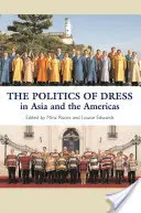 Az öltözködés politikája Ázsiában és Amerikában: Ázsiában és Amerikában - The Politics of Dress in Asia and the Americas: In Asia and the Americas