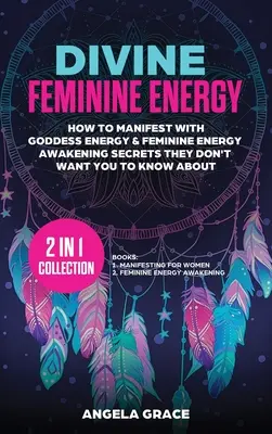 Isteni Női Energia: Hogyan manifesztálódj az Istennői Energiával, és a női energia ébredésének titkai, amiről nem akarják, hogy tudj (Manifestin - Divine Feminine Energy: How To Manifest With Goddess Energy, & Feminine Energy Awakening Secrets They Don't Want You To Know About (Manifestin