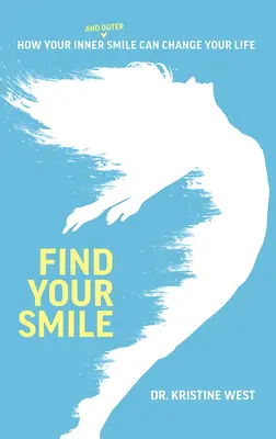 Találd meg a mosolyodat: Hogyan változtathatja meg életedet a belső és külső mosolyod - Find Your Smile: How Your Inner and Outer Smile Can Change Your Life