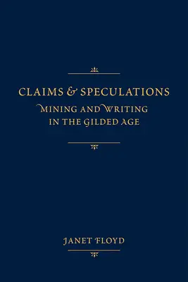 Állítások és spekulációk: Bányászat és írás az aranykorban - Claims and Speculations: Mining and Writing in the Gilded Age