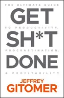 Get Sh*t Done: A termelékenység, a halogatás és a jövedelmezőség végső útmutatója - Get Sh*t Done: The Ultimate Guide to Productivity, Procrastination, and Profitability