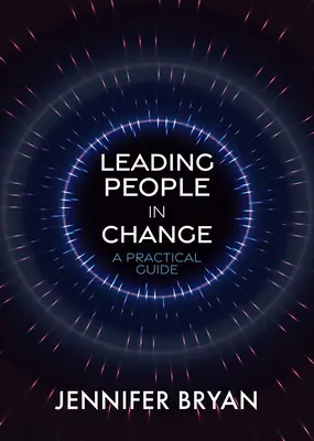 Emberek vezetése a változásban: Gyakorlati útmutató - Leading People in Change: A Practical Guide