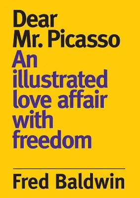 Kedves Picasso úr: Egy illusztrált szerelmi viszony a szabadsággal - Dear Mr. Picasso: An Illustrated Love Affair with Freedom