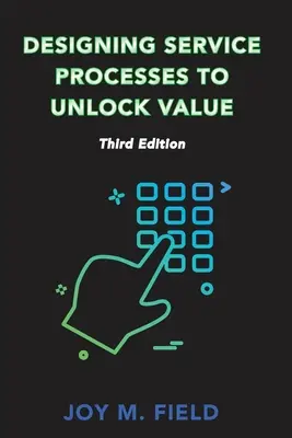 A szolgáltatási folyamatok tervezése az érték felszabadítása érdekében, harmadik kiadás - Designing Service Processes to Unlock Value, Third Edition