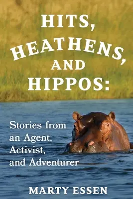 Találatok, pogányok és vízilovak: Egy ügynök, aktivista és kalandor történetei - Hits, Heathens, and Hippos: Stories from an Agent, Activist, and Adventurer