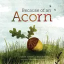 Egy makk miatt: (Őszi természetkönyvek gyerekeknek, Képeskönyvek a makkfákról) - Because of an Acorn: (Nature Autumn Books for Children, Picture Books about Acorn Trees)