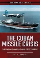 A kubai rakétaválság: Tizenhárom nap az atomi kés élén, 1962 októbere - The Cuban Missile Crisis: Thirteen Days on an Atomic Knife Edge, October 1962