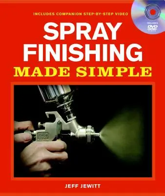 Spray Finishing Made Simple: A Book and Step-By-Step Companion DVD [DVD-vel] - Spray Finishing Made Simple: A Book and Step-By-Step Companion DVD [With DVD]