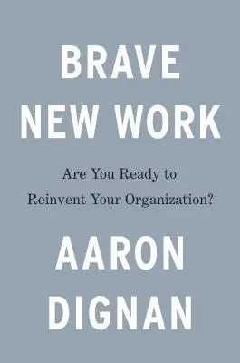 Brave New Work: Készen állsz arra, hogy újjáalakítsd a szervezetedet? - Brave New Work: Are You Ready to Reinvent Your Organization?