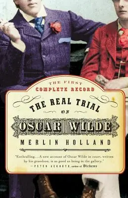 Oscar Wilde valódi pere: Az Oscar Wilde kontra Oscar Wilde perének első cenzúrázatlan átirata. John Douglas, Queensberry márki ellen, 1895 - The Real Trial of Oscar Wilde: The First Uncensored Transcript of the Trial of Oscar Wilde Vs. John Douglas, Marquess of Queensberry, 1895