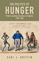 Az éhezés politikája: Protest, szegénység és politika Angliában, 1750 és 1750 között. 1840 - The Politics of Hunger: Protest, Poverty and Policy in England, C. 1750-C. 1840