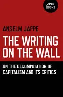 Az írás a falon: A kapitalizmus bomlásáról és kritikusairól - The Writing on the Wall: On the Decomposition of Capitalism and Its Critics