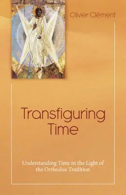 Az idő átformálása: Az idő megértése az ortodox hagyomány fényében - Transfiguring Time: Understanding Time in the Light of the Orthodox Tradition