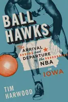 Labdazsólymok: Az NBA érkezése és távozása Iowában - Ball Hawks: The Arrival and Departure of the NBA in Iowa