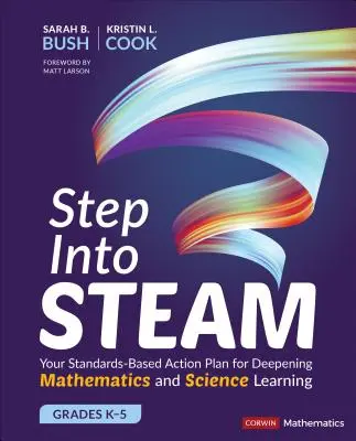 Step Into Steam, K-5. osztály: A szabványokon alapuló cselekvési terv a matematikai és természettudományos tanulás elmélyítésére - Step Into Steam, Grades K-5: Your Standards-Based Action Plan for Deepening Mathematics and Science Learning