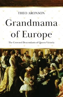 Európa nagymamája: Viktória királynő koronás leszármazottai - Grandmama of Europe: The Crowned Descendants of Queen Victoria