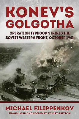 Konev Golgotája: A Tájfun hadművelet lecsap a szovjet nyugati fronton, 1941 októbere - Konev's Golgotha: Operation Typhoon Strikes the Soviet Western Front, October 1941