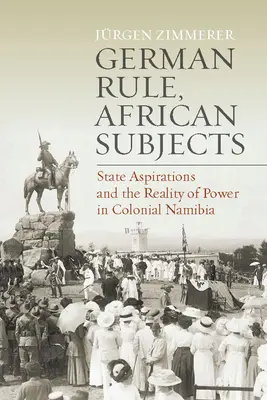 Német uralom, afrikai alattvalók: Állami törekvések és a hatalom valósága a gyarmati Namíbiában - German Rule, African Subjects: State Aspirations and the Reality of Power in Colonial Namibia