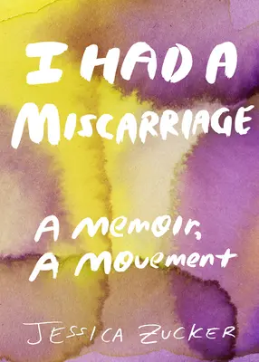 Volt egy vetélésem: Egy emlékirat, egy mozgalom - I Had a Miscarriage: A Memoir, a Movement