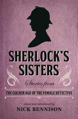 Sherlock testvérei: Történetek a női detektív aranykorából - Sherlock's Sisters: Stories from the Golden Age of the Female Detective