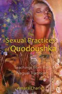 A Quodoushka szexuális gyakorlatai: Tanítások a Nagual hagyományból - The Sexual Practices of Quodoushka: Teachings from the Nagual Tradition