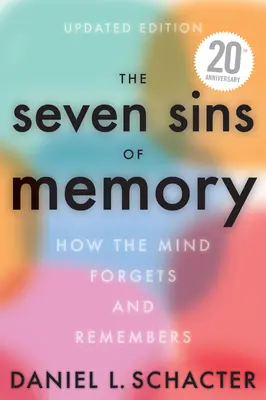 A memória hét bűne frissített kiadás: Hogyan felejt és emlékezik az elme - The Seven Sins of Memory Updated Edition: How the Mind Forgets and Remembers