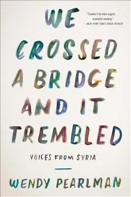 Átkeltünk egy hídon, és az megremegett: Hangok Szíriából - We Crossed a Bridge and It Trembled: Voices from Syria