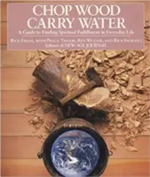 Chop Wood, Carry Water: Útmutató a spirituális kiteljesedés megtalálásához a mindennapi életben - Chop Wood, Carry Water: A Guide to Finding Spiritual Fulfillment in Everyday Life