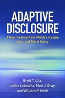 Adaptív közlés: A katonai trauma, veszteség és erkölcsi sérülés új kezelése - Adaptive Disclosure: A New Treatment for Military Trauma, Loss, and Moral Injury
