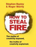 Hogyan lopjunk tüzet: A kreativitás mítoszainak leleplezése, a kreativitás igazságainak magyarázata - How to Steal Fire: The Myths of Creativity Exposed, the Truths of Creativity Explained