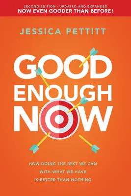 Most már elég jó: How Doing the Best We Can with What We Have is Better Than Nothing (Second Edition: Updated and Expanded) - Good Enough Now: How Doing the Best We Can with What We Have Is Better Than Nothing (Second Edition: Updated and Expanded)