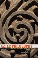 Azték filozófia: A mozgásban lévő világ megértése - Aztec Philosophy: Understanding a World in Motion