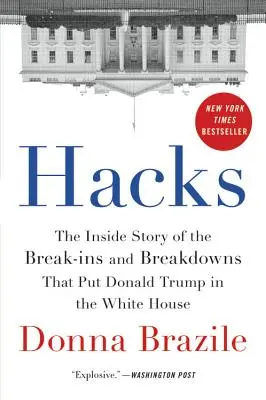 Hacks: The Inside Story of the Break-Ins and Breakdowns That Put Donald Trump in the White House (A betörések és összeomlások belső története, amelyek Donald Trumpot a Fehér Házba juttatták) - Hacks: The Inside Story of the Break-Ins and Breakdowns That Put Donald Trump in the White House