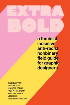 Extra merész: Feminista, befogadó, rasszizmus-ellenes, nem bináris gyakorlati útmutató grafikusok számára - Extra Bold: A Feminist, Inclusive, Anti-Racist, Nonbinary Field Guide for Graphic Designers