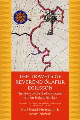 Olafur Egilsson tiszteletes utazásai: Az 1627-ben Izlandon végrehajtott barbár korzír portyázás története - The Travels of Reverend Olafur Egilsson: The Story of the Barbary Corsair Raid on Iceland in 1627