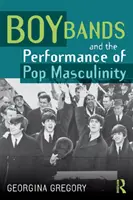 Boy Bands and the Performance of Pop Masculinity (Fiúzenekarok és a popférfiasság teljesítménye) - Boy Bands and the Performance of Pop Masculinity