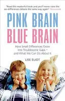 Rózsaszín agy, kék agy - Hogyan nőnek az apró különbségek problémás szakadékokká - és mit tehetünk ellene - Pink Brain, Blue Brain - How Small Differences Grow into Troublesome Gaps - And What We Can Do About It