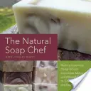 A természetes szappanszakács: Luxuskülönlegességek készítése az uborkadinnyétől és a mandulás sütitől a chai teáig és az eszpresszó Forteig - The Natural Soap Chef: Making Luxurious Delights from Cucumber Melon and Almond Cookie to Chai Tea and Espresso Forte