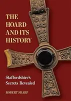 Hoard és története - Staffordshire titkai feltárva - Hoard and its History - Staffordshire's Secrets Revealed