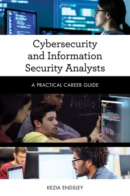 Kiberbiztonsági és információbiztonsági elemzők: Gyakorlati karrierútmutató - Cybersecurity and Information Security Analysts: A Practical Career Guide