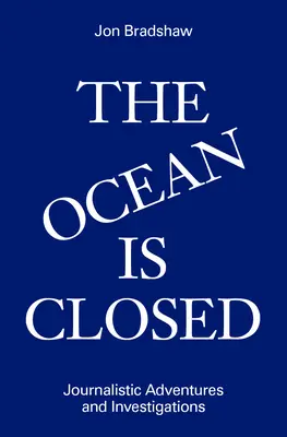 Az óceán zárva van: Újságírói kalandok és nyomozások - The Ocean Is Closed: Journalistic Adventures and Investigations